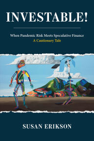 Title: Investable!: When Pandemic Risk Meets Speculative Finance, Author: Susan Erikson