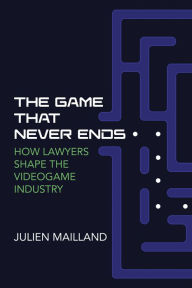 Title: The Game That Never Ends: How Lawyers Shape the Videogame Industry, Author: Julien Mailland