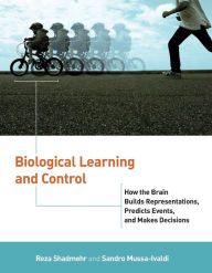 Title: Biological Learning and Control: How the Brain Builds Representations, Predicts Events, and Makes Decisions, Author: Reza Shadmehr