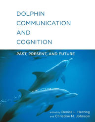 Title: Dolphin Communication and Cognition: Past, Present, and Future, Author: Denise L. Herzing