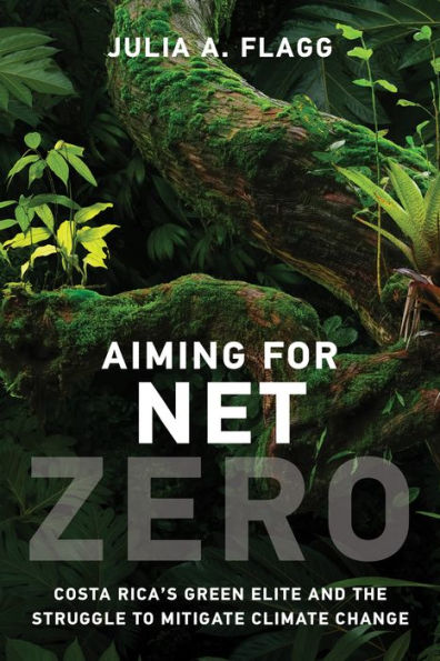 Aiming for Net Zero: Costa Rica's Green Elite and the Struggle to Mitigate Climate Change