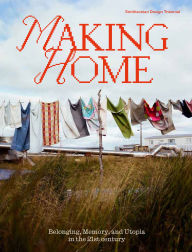 Title: Making Home: Belonging, Memory, and Utopia in the 21st Century, Author: Alexandra Cunningham Cameron