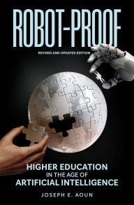 Title: Robot-Proof, revised and updated edition: Higher Education in the Age of Artificial Intelligence, Author: Joseph E. Aoun