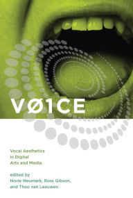 Title: V01CE: Vocal Aesthetics in Digital Arts and Media, Author: Norie Neumark