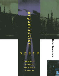 Title: Organization Space: Landscapes, Highways, and Houses in America, Author: Keller Easterling