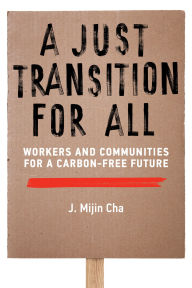 Read books online free no download or sign up A Just Transition for All: Workers and Communities for a Carbon-Free Future by J. Mijin Cha FB2 ePub (English Edition) 9780262550796