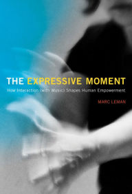 Title: The Expressive Moment: How Interaction (with Music) Shapes Human Empowerment, Author: Marc Leman