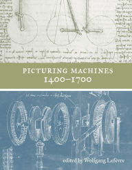 Title: Picturing Machines 1400-1700, Author: Wolfgang Lefevre