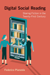 Title: Digital Social Reading: Sharing Fiction in the Twenty-First Century, Author: Federico Pianzola