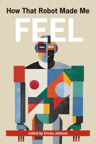 Title: How That Robot Made Me Feel, Author: Ericka Johnson