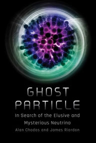 Title: Ghost Particle: In Search of the Elusive and Mysterious Neutrino, Author: Alan Chodos