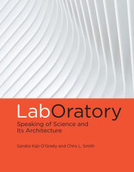 Title: LabOratory: Speaking of Science and Its Architecture, Author: Sandra Kaji-O'Grady