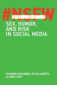Title: NSFW: Sex, Humor, and Risk in Social Media, Author: Susanna Paasonen