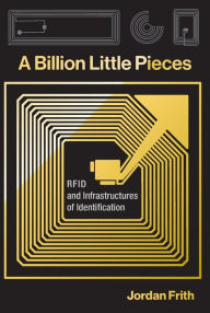 Title: A Billion Little Pieces: RFID and Infrastructures of Identification, Author: Jordan Frith