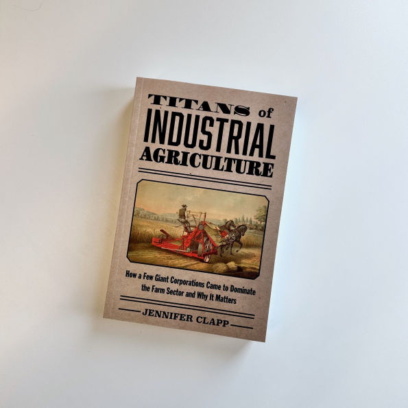 Titans of Industrial Agriculture: How a Few Giant Corporations Came to Dominate the Farm Sector and Why It Matters