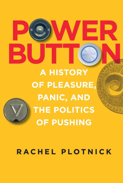 Power Button: A History of Pleasure, Panic, and the Politics of Pushing