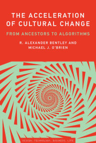 Title: The Acceleration of Cultural Change: From Ancestors to Algorithms, Author: R. Alexander Bentley