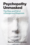 Alternative view 1 of Psychopathy Unmasked: The Rise and Fall of a Dangerous Diagnosis