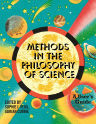 Title: Methods in the Philosophy of Science: A User's Guide, Author: Sophie J Veigl