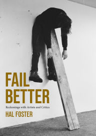 Title: Fail Better: Reckonings with Artists and Critics, Author: Hal Foster