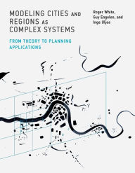 Title: Modeling Cities and Regions as Complex Systems: From Theory to Planning Applications, Author: Roger White