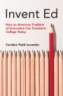 Invent Ed: How an American Tradition of Innovation Can Transform College Today