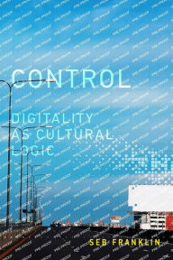 Title: Control: Digitality as Cultural Logic, Author: Seb Franklin
