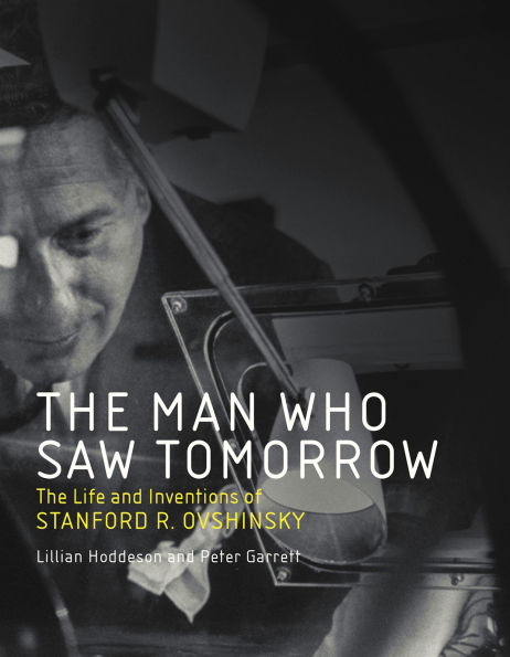 The Man Who Saw Tomorrow: Life and Inventions of Stanford R. Ovshinsky