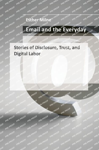 Email and the Everyday: Stories of Disclosure, Trust, and Digital Labor