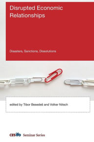 Title: Disrupted Economic Relationships: Disasters, Sanctions, Dissolutions, Author: Tibor Besedes