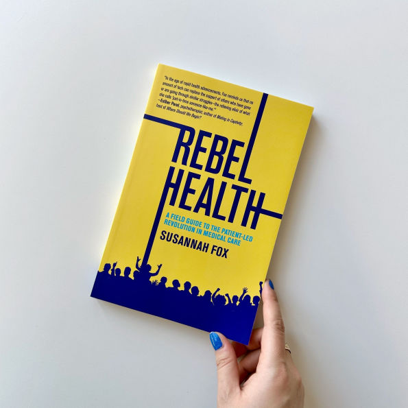 Rebel Health: A Field Guide to the Patient-Led Revolution in Medical Care