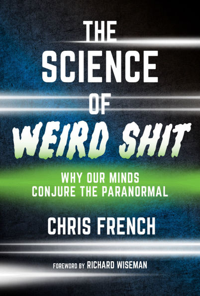the Science of Weird Shit: Why Our Minds Conjure Paranormal