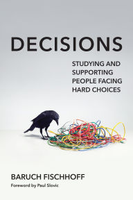 Title: Decisions: Studying and Supporting People Facing Hard Choices, Author: Baruch Fischhoff
