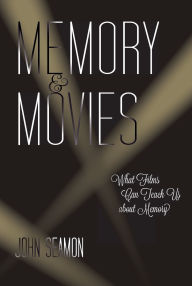 Title: Memory and Movies: What Films Can Teach Us about Memory, Author: John Seamon