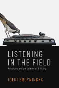 Title: Listening in the Field: Recording and the Science of Birdsong, Author: Joeri Bruyninckx