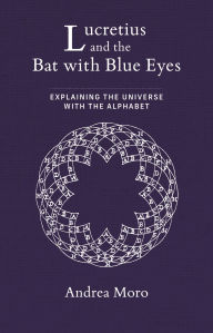 Title: Lucretius and the Bat with Blue Eyes: Explaining the Universe with the Alphabet, Author: Andrea Moro