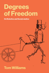 Title: Degrees of Freedom: On Robotics and Social Justice, Author: Tom Williams