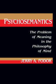 Title: Psychosemantics: The Problem of Meaning in the Philosophy of Mind, Author: Jerry A. Fodor