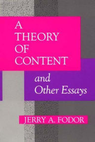 Title: A Theory of Content and Other Essays, Author: Jerry A. Fodor