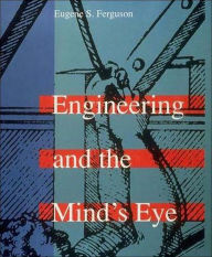 Title: Engineering and the Mind's Eye / Edition 1, Author: Eugene S. Ferguson