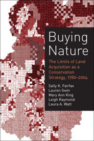Title: Buying Nature: The Limits of Land Acquisition as a Conservation Strategy, 1780-2004, Author: Sally K. Fairfax