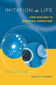 Title: Imitation of Life: How Biology Is Inspiring Computing, Author: Nancy  Forbes