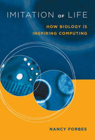 Title: Imitation of Life: How Biology Is Inspiring Computing, Author: Nancy  Forbes