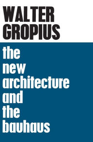 Title: The New Architecture and The Bauhaus / Edition 1, Author: Walter Gropius