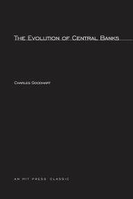 Title: The Evolution of Central Banks / Edition 2, Author: Charles Goodhart