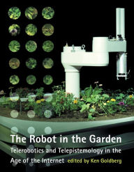Title: The Robot in the Garden: Telerobotics and Telepistemology in the Age of the Internet, Author: Ken Goldberg