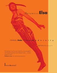 Title: Baroness Elsa: Gender, Dada, and Everyday Modernity-A Cultural Biography, Author: Irene Gammel