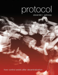 Title: Protocol: How Control Exists after Decentralization, Author: Alexander R. Galloway