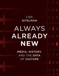 Title: Always Already New: Media, History, and the Data of Culture, Author: Lisa Gitelman