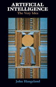 Title: Artificial Intelligence: The Very Idea / Edition 1, Author: John Haugeland